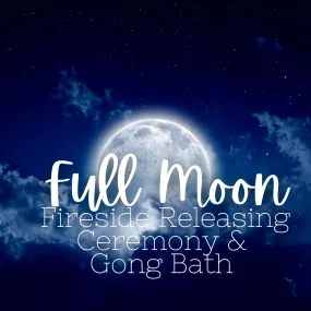 Full Moon Fireside Releasing Ceremony & Gong Bath - Friday, March 22 7-8:30pm